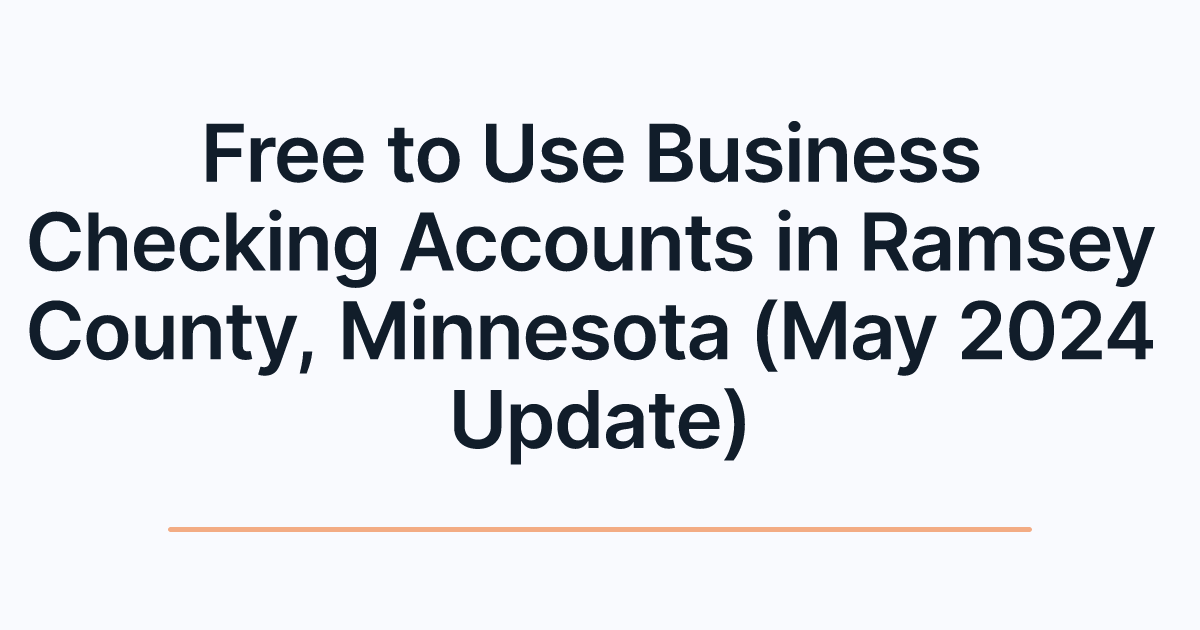 Free to Use Business Checking Accounts in Ramsey County, Minnesota (May 2024 Update)